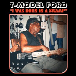 Cover of I Was Born in a Swamp by T-Model Ford