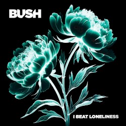 Cover of I Beat Loneliness by Bush