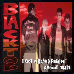 Cover of I Got a Baaad Feelin' About This by Blacktop