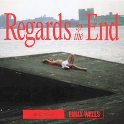 Cover of Regards to the End by Emily Wells
