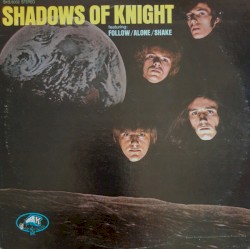 Cover of Shadows Of Knight (Featuring Follow / Alone / Shake) by The Shadows of Knight